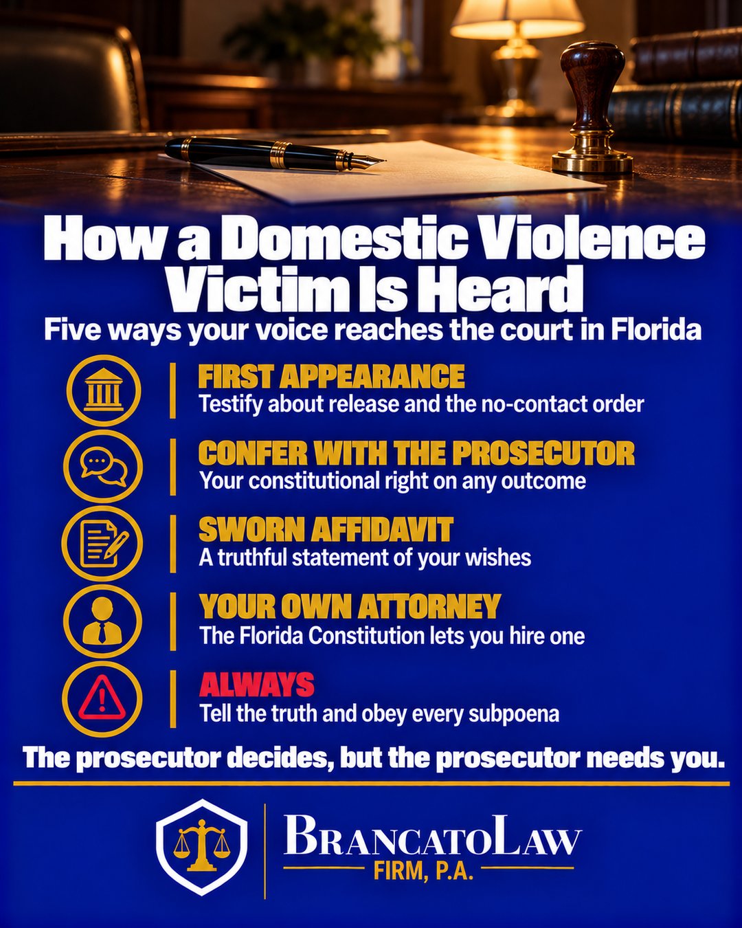 Five ways a domestic violence victim is heard in Florida: testify at first appearance, confer with the prosecutor, sign a truthful sworn affidavit, hire your own attorney, and always tell the truth, from The Brancato Law Firm, P.A.