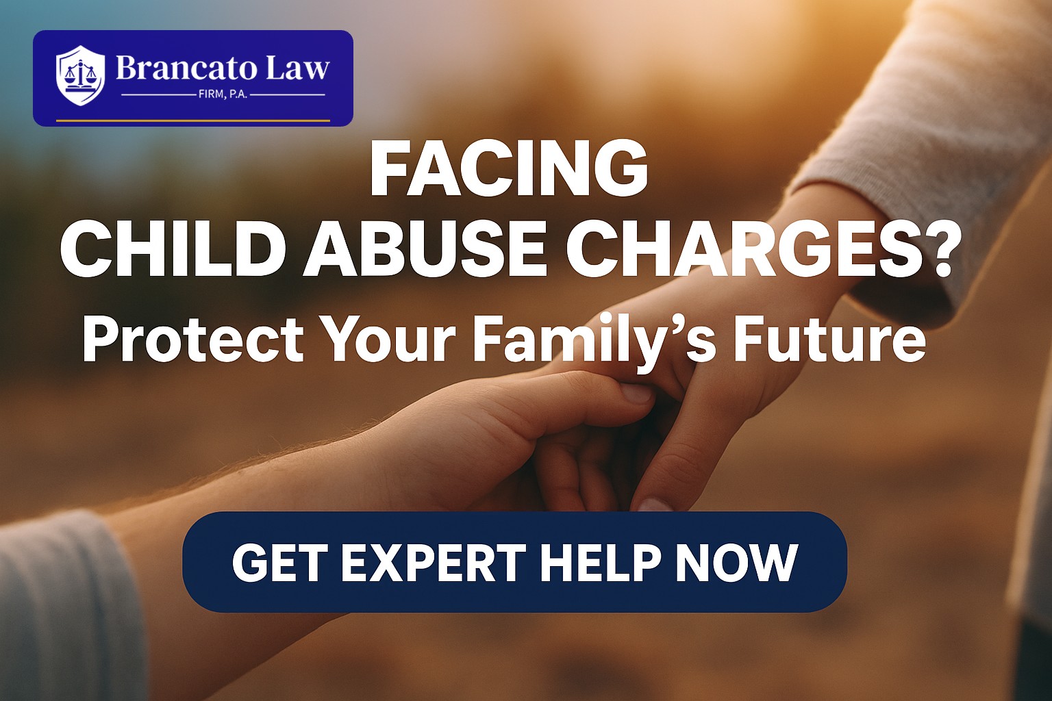 Adult holding a child's hand at sunset with the text Facing Child Abuse Charges? Protect Your Family's Future, and The Brancato Law Firm, P.A. logo.
