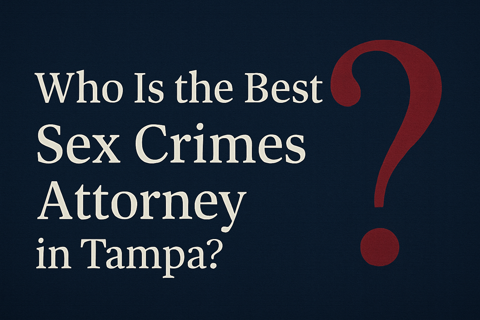 Who is the Best Sex Crimes Attorney in Tampa Bay?